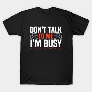 DON'T TALK TO ME I'M BUSY GAMER T-Shirt